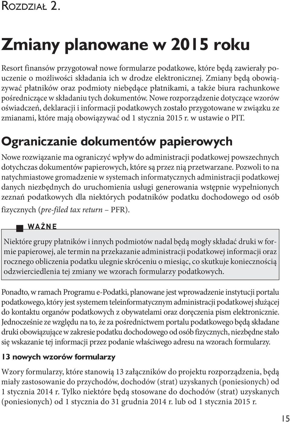 Nowe rozporządzenie dotyczące wzorów oświadczeń, deklaracji i informacji podatkowych zostało przygotowane w związku ze zmianami, które mają obowiązywać od 1 stycznia 2015 r. w ustawie o PIT.