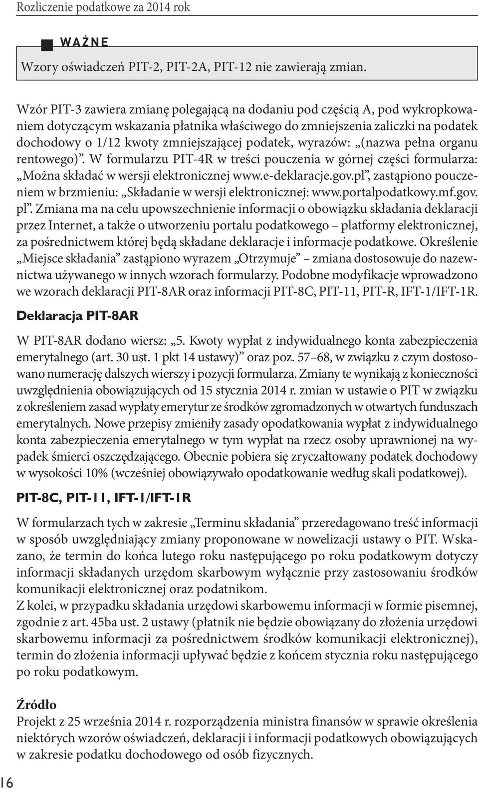 podatek, wyrazów: (nazwa pełna organu rentowego). W formularzu PIT-4R w treści pouczenia w górnej części formularza: Można składać w wersji elektronicznej www.e-deklaracje.gov.