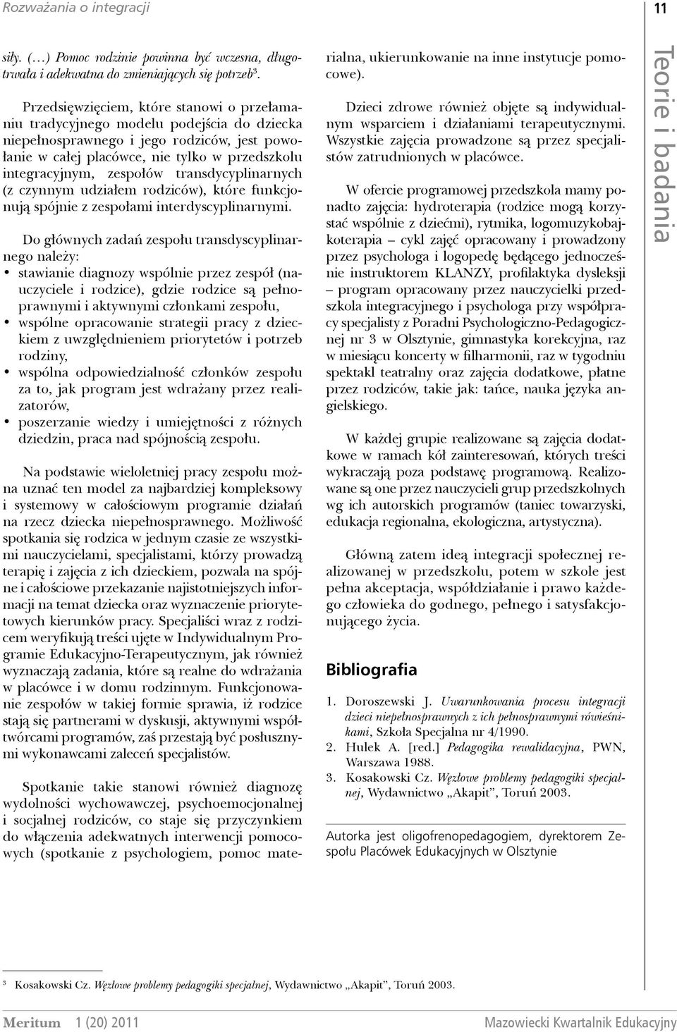 zespołów transdycyplinarnych (z czynnym udziałem rodziców), które funkcjonują spójnie z zespołami interdyscyplinarnymi. Do głównych zadań zespołu transdyscyplinarnego należy:.