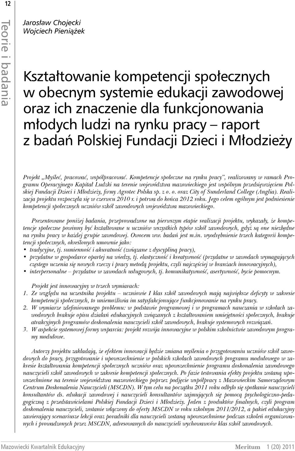 Kompetencje społeczne na rynku pracy, realizowany w ramach Programu Operacyjnego Kapitał Ludzki na terenie województwa mazowieckiego jest wspólnym przedsięwzięciem Polskiej Fundacji Dzieci i