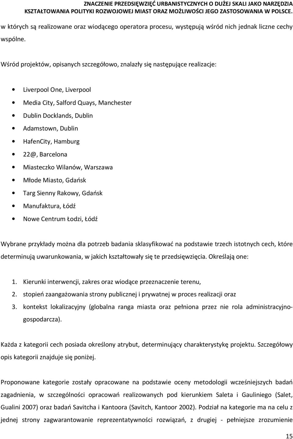 Hamburg 22@, Barcelona Miasteczko Wilanów, Warszawa Młode Miasto, Gdańsk Targ Sienny Rakowy, Gdańsk Manufaktura, Łódź Nowe Centrum Łodzi, Łódź Wybrane przykłady można dla potrzeb badania