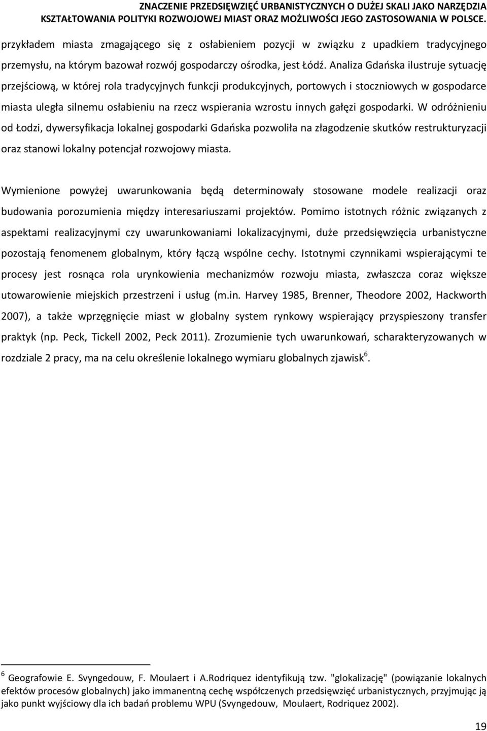 innych gałęzi gospodarki. W odróżnieniu od Łodzi, dywersyfikacja lokalnej gospodarki Gdańska pozwoliła na złagodzenie skutków restrukturyzacji oraz stanowi lokalny potencjał rozwojowy miasta.