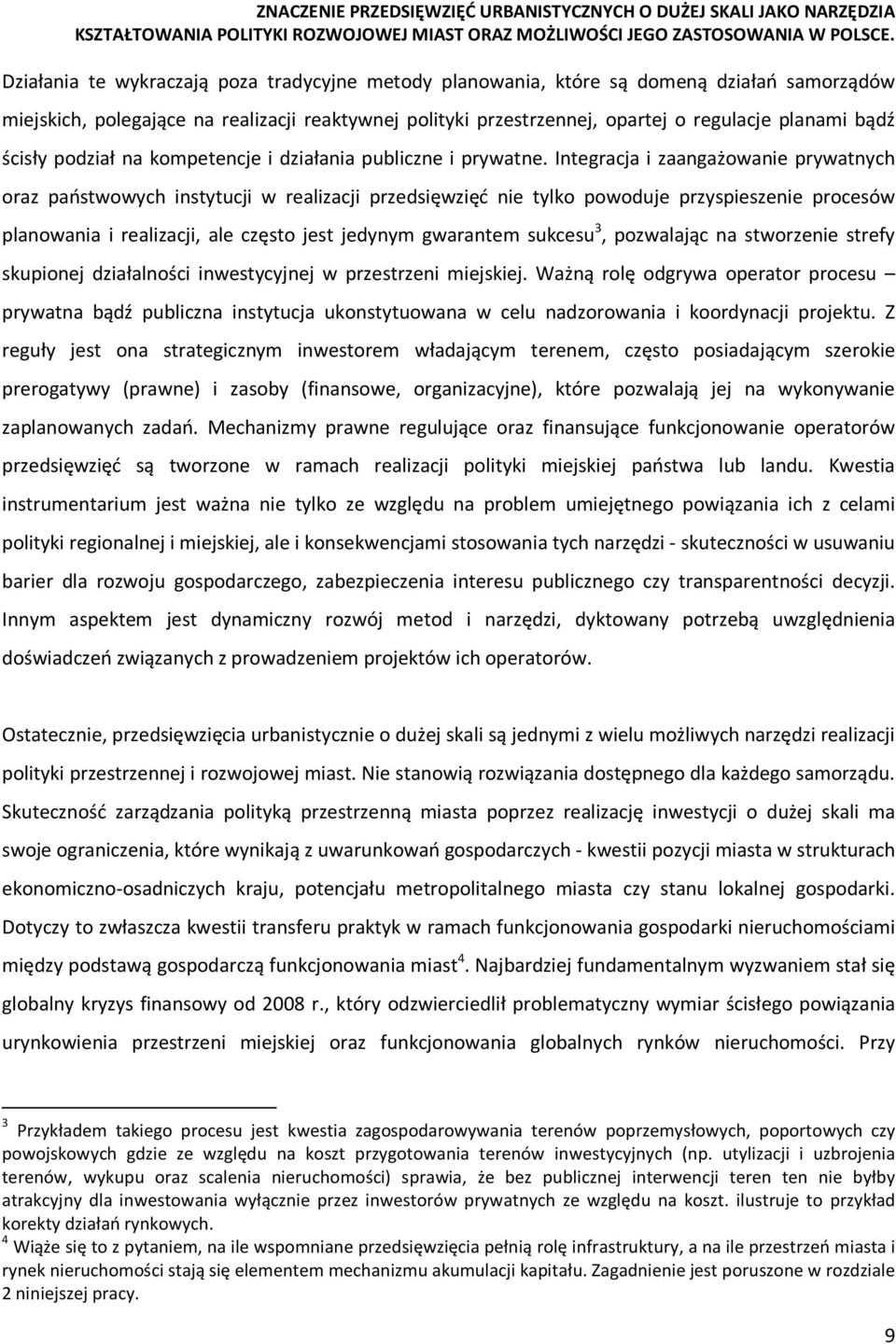 Integracja i zaangażowanie prywatnych oraz państwowych instytucji w realizacji przedsięwzięć nie tylko powoduje przyspieszenie procesów planowania i realizacji, ale często jest jedynym gwarantem