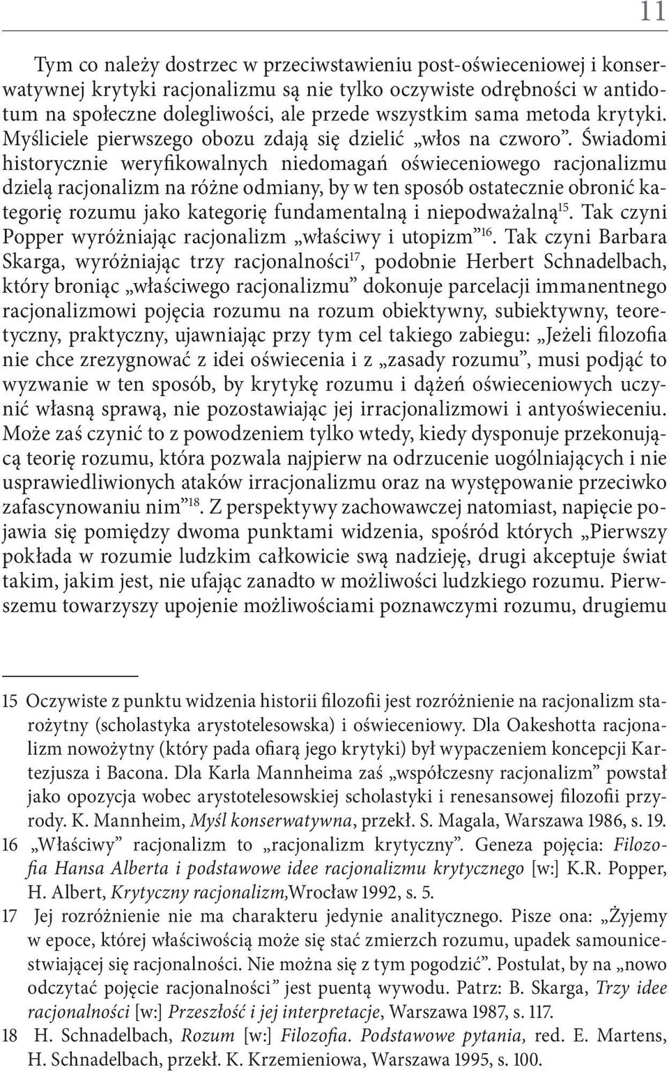 Świadomi historycznie weryfikowalnych niedomagań oświeceniowego racjonalizmu dzielą racjonalizm na różne odmiany, by w ten sposób ostatecznie obronić kategorię rozumu jako kategorię fundamentalną i