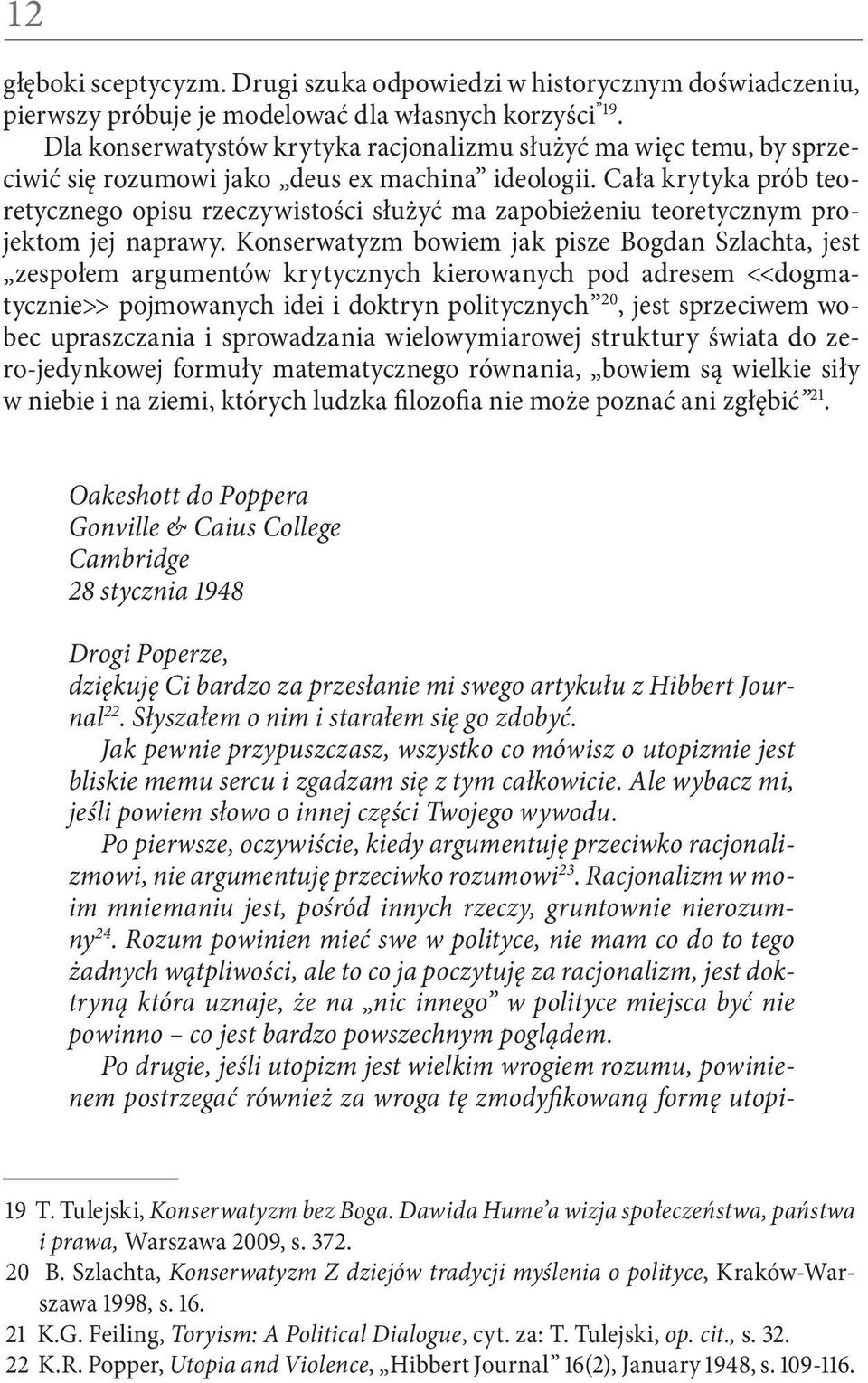 Cała krytyka prób teoretycznego opisu rzeczywistości służyć ma zapobieżeniu teoretycznym projektom jej naprawy.