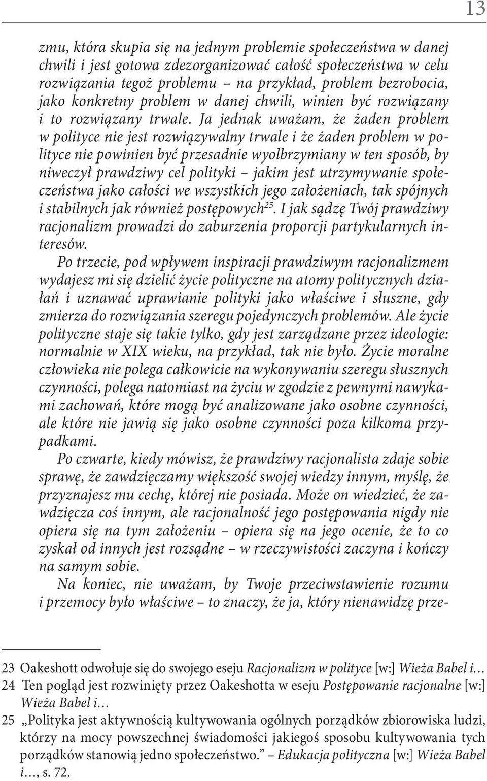 Ja jednak uważam, że żaden problem w polityce nie jest rozwiązywalny trwale i że żaden problem w polityce nie powinien być przesadnie wyolbrzymiany w ten sposób, by niweczył prawdziwy cel polityki