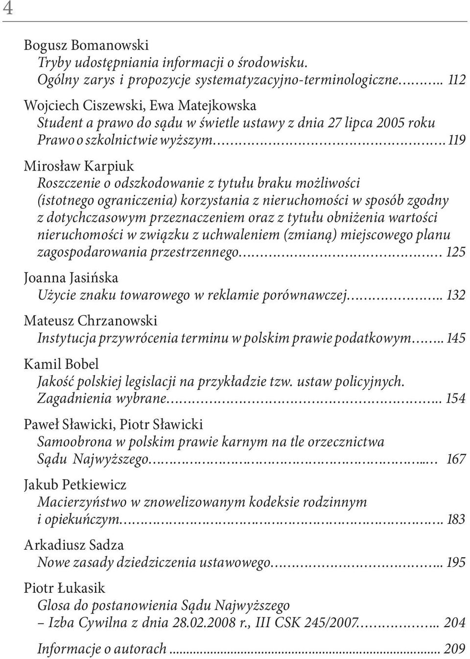 119 Mirosław Karpiuk Roszczenie o odszkodowanie z tytułu braku możliwości (istotnego ograniczenia) korzystania z nieruchomości w sposób zgodny z dotychczasowym przeznaczeniem oraz z tytułu obniżenia