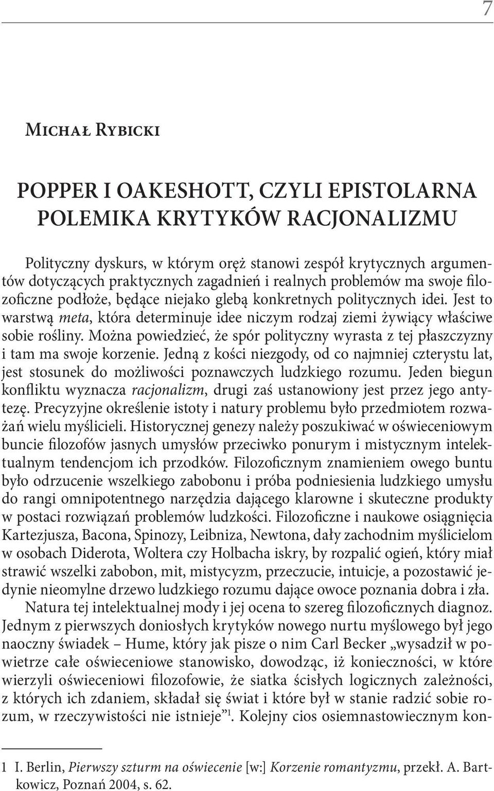 Można powiedzieć, że spór polityczny wyrasta z tej płaszczyzny i tam ma swoje korzenie. Jedną z kości niezgody, od co najmniej czterystu lat, jest stosunek do możliwości poznawczych ludzkiego rozumu.