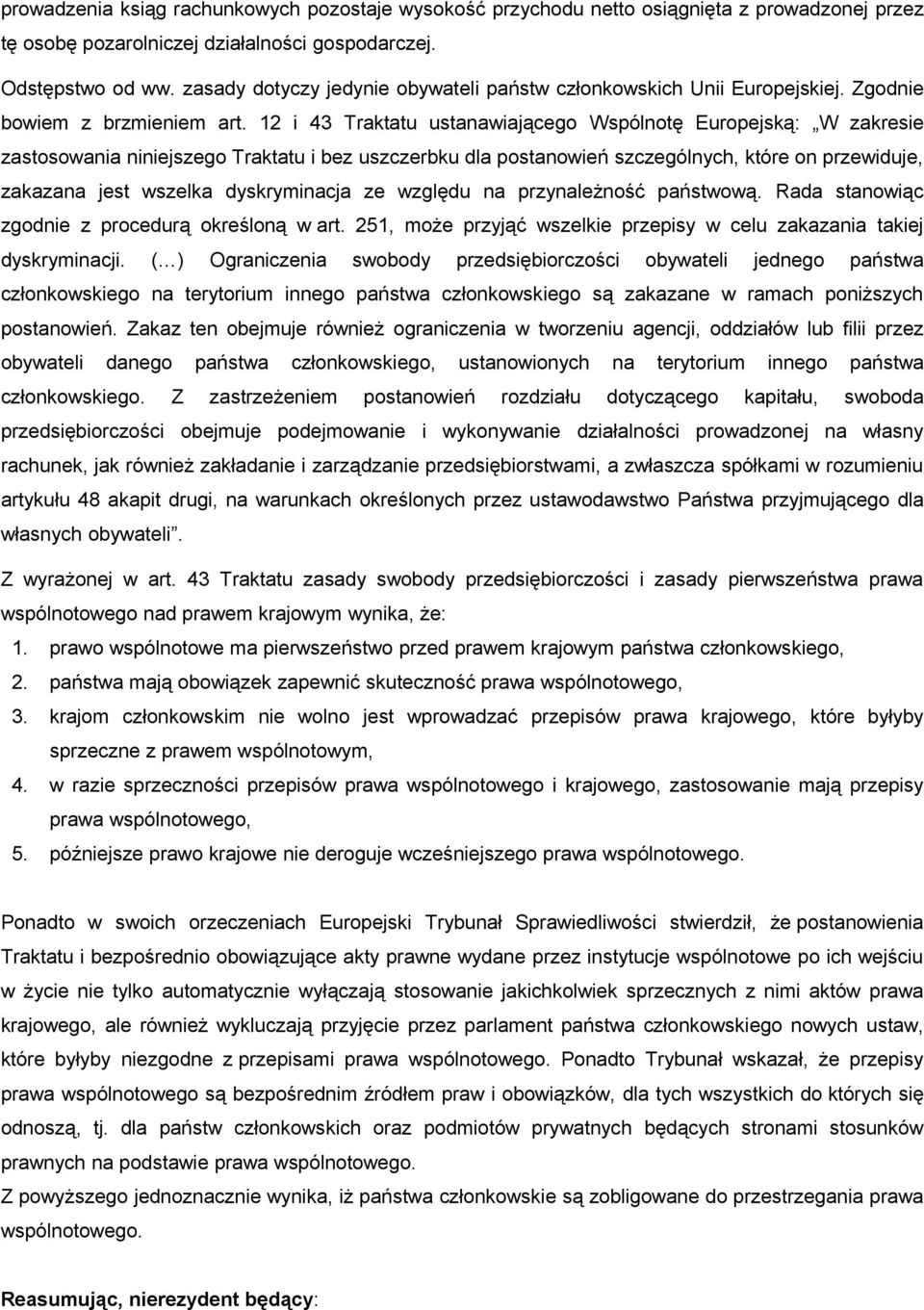 12 i 43 Traktatu ustanawiającego Wspólnotę Europejską: W zakresie zastosowania niniejszego Traktatu i bez uszczerbku dla postanowień szczególnych, które on przewiduje, zakazana jest wszelka