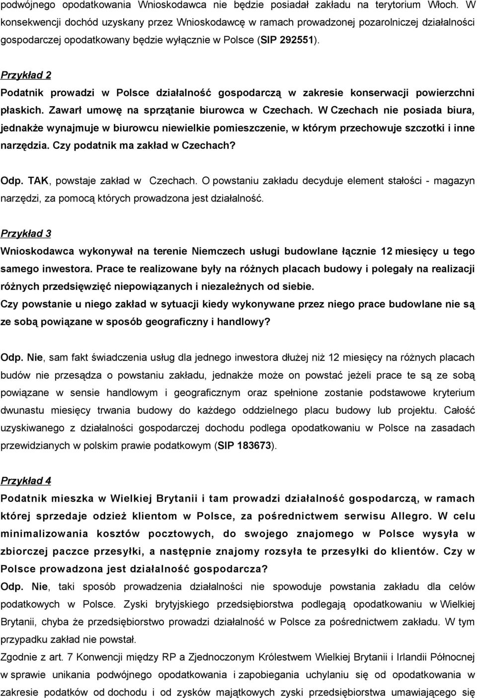 Przykład 2 Podatnik prowadzi w Polsce działalność gospodarczą w zakresie konserwacji powierzchni płaskich. Zawarł umowę na sprzątanie biurowca w Czechach.