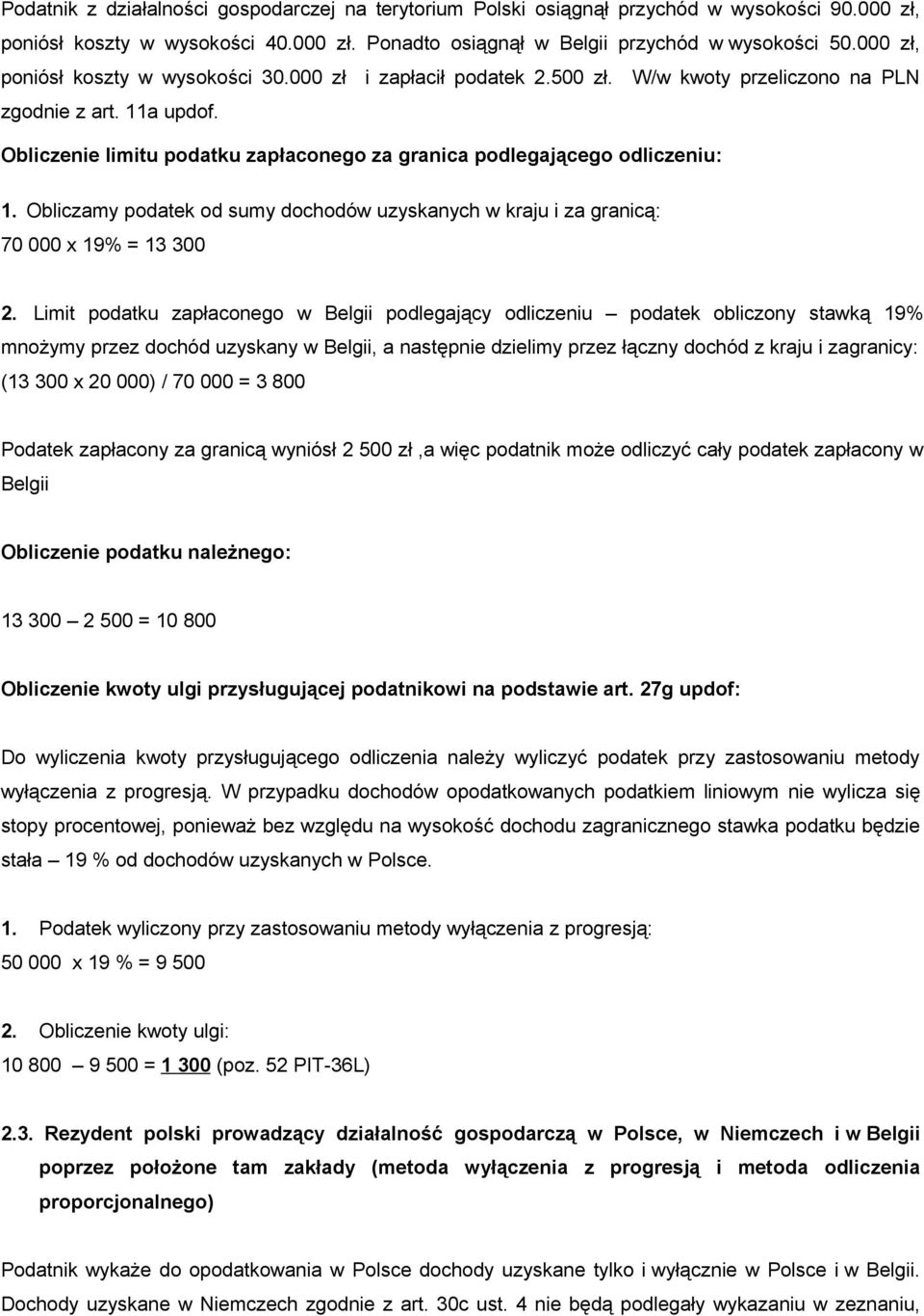 Obliczenie limitu podatku zapłaconego za granica podlegającego odliczeniu: 1. Obliczamy podatek od sumy dochodów uzyskanych w kraju i za granicą: 70 000 x 19% = 13 300 2.