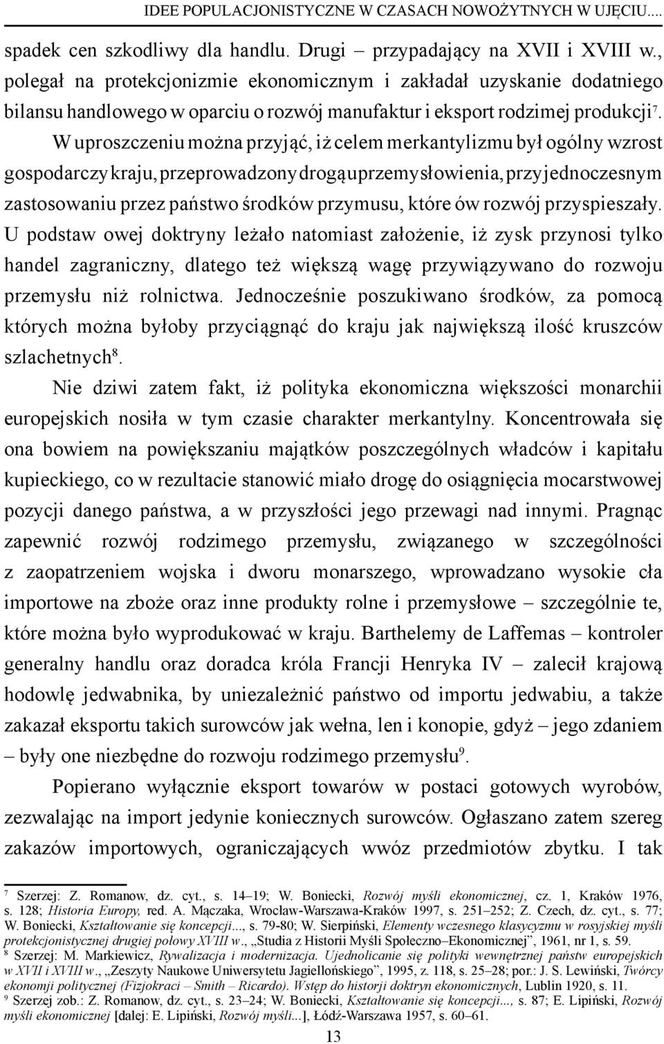 W uproszczeniu można przyjąć, iż celem merkantylizmu był ogólny wzrost gospodarczy kraju, przeprowadzony drogą uprzemysłowienia, przy jednoczesnym zastosowaniu przez państwo środków przymusu, które