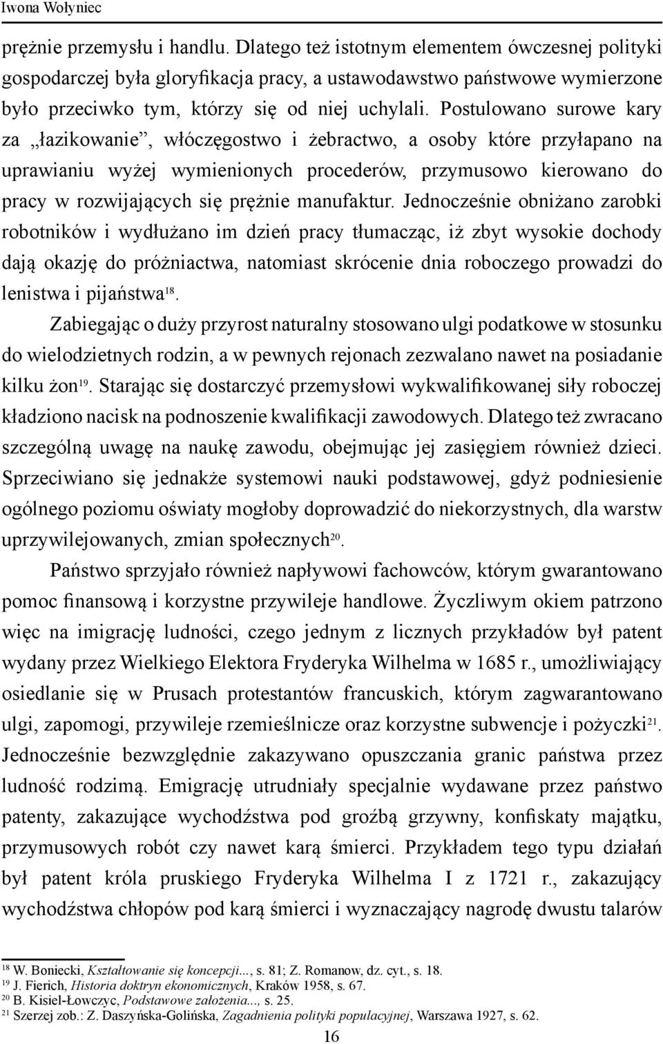 Postulowano surowe kary za łazikowanie, włóczęgostwo i żebractwo, a osoby które przyłapano na uprawianiu wyżej wymienionych procederów, przymusowo kierowano do pracy w rozwijających się prężnie