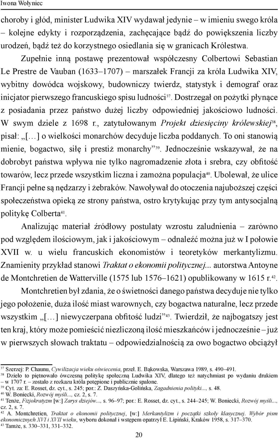 Zupełnie inną postawę prezentował współczesny Colbertowi Sebastian Le Prestre de Vauban (1633 1707) marszałek Francji za króla Ludwika XIV, wybitny dowódca wojskowy, budowniczy twierdz, statystyk i