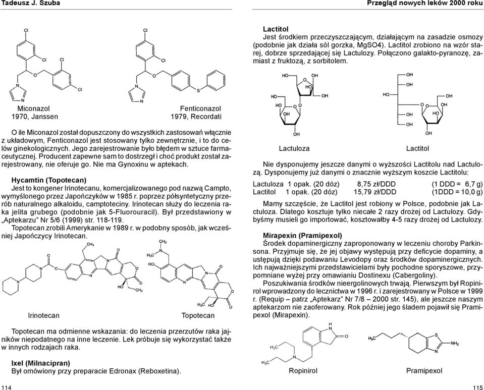 Miconazol Fenticonazol 1970, Janssen 1979, Recordati O ile Miconazol został dopuszczony do wszystkich zastosowań włącznie z układowym, Fenticonazol jest stosowany tylko zewnętrznie, i to do celów