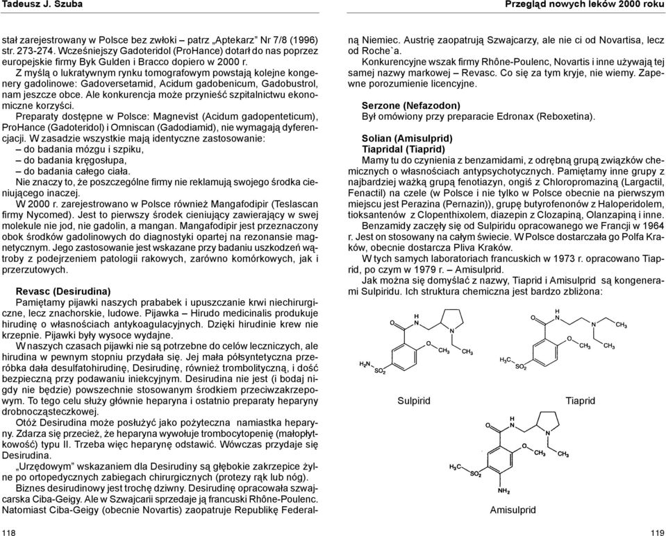 Z myślą o lukratywnym rynku tomografowym powstają kolejne kongenery gadolinowe: Gadoversetamid, Acidum gadobenicum, Gadobustrol, nam jeszcze obce.