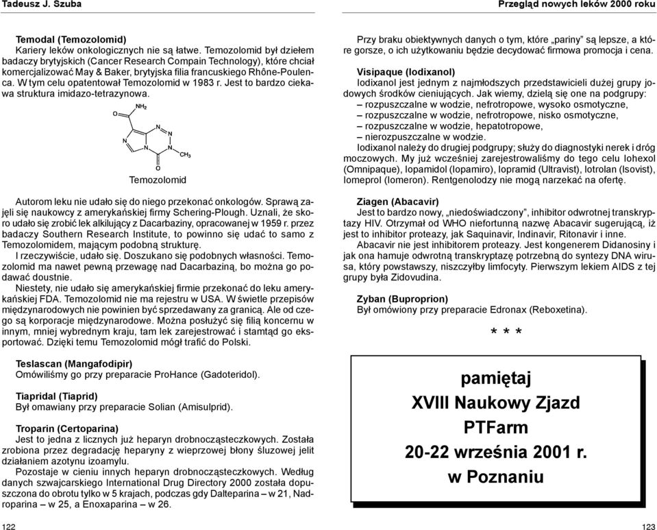 W tym celu opatentował Temozolomid w 1983 r. Jest to bardzo ciekawa struktura imidazo-tetrazynowa. 122 Temozolomid Autorom leku nie udało się do niego przekonać onkologów.