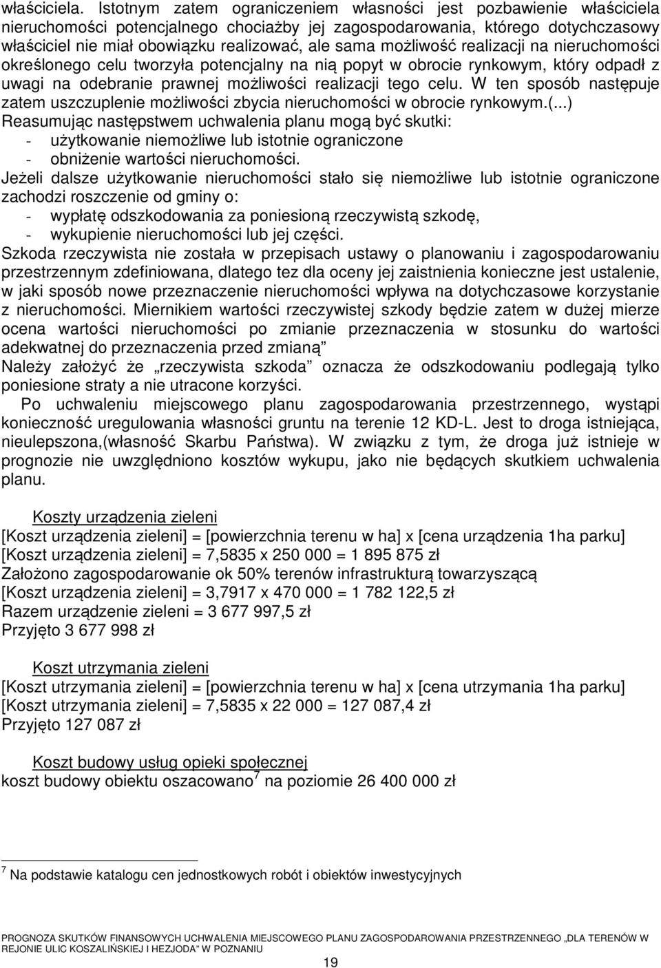 sama możliwość realizacji na nieruchomości określonego celu tworzyła potencjalny na nią popyt w obrocie rynkowym, który odpadł z uwagi na odebranie prawnej możliwości realizacji tego celu.