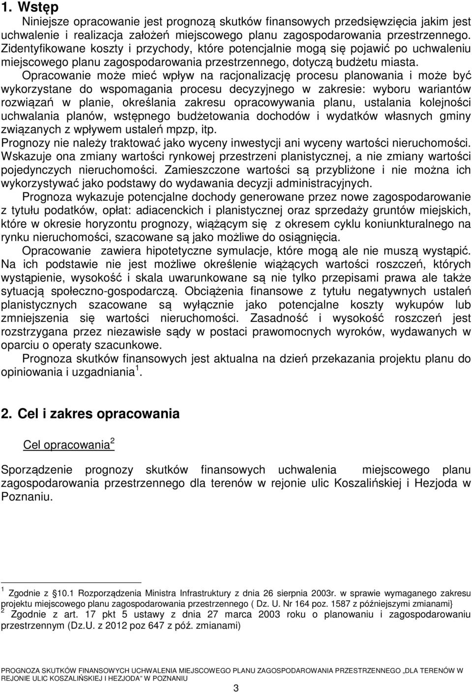 Opracowanie może mieć wpływ na racjonalizację procesu planowania i może być wykorzystane do wspomagania procesu decyzyjnego w zakresie: wyboru wariantów rozwiązań w planie, określania zakresu