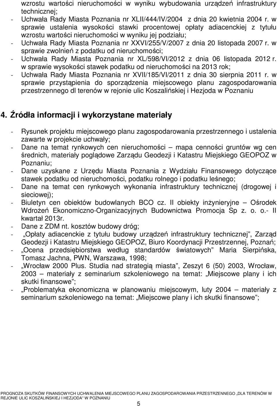 listopada 2007 r. w sprawie zwolnień z podatku od nieruchomości; - Uchwała Rady Miasta Poznania nr XL/598/VI/2012 z dnia 06 listopada 2012 r.