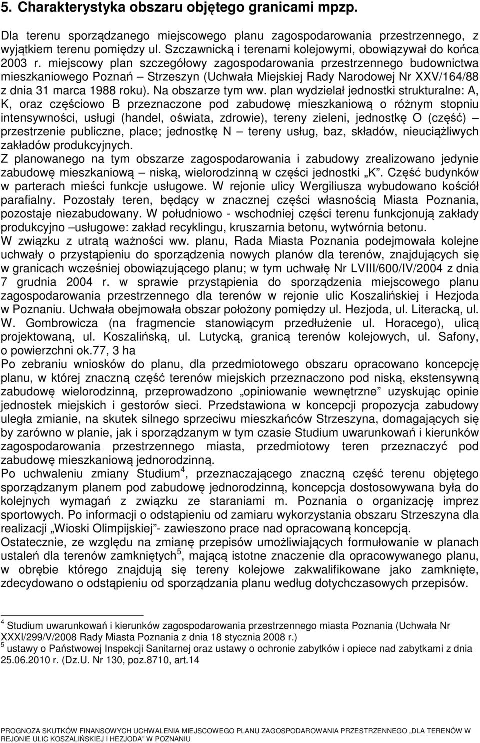 miejscowy plan szczegółowy zagospodarowania przestrzennego budownictwa mieszkaniowego Poznań Strzeszyn (Uchwała Miejskiej Rady Narodowej Nr XXV/164/88 z dnia 31 marca 1988 roku). Na obszarze tym ww.