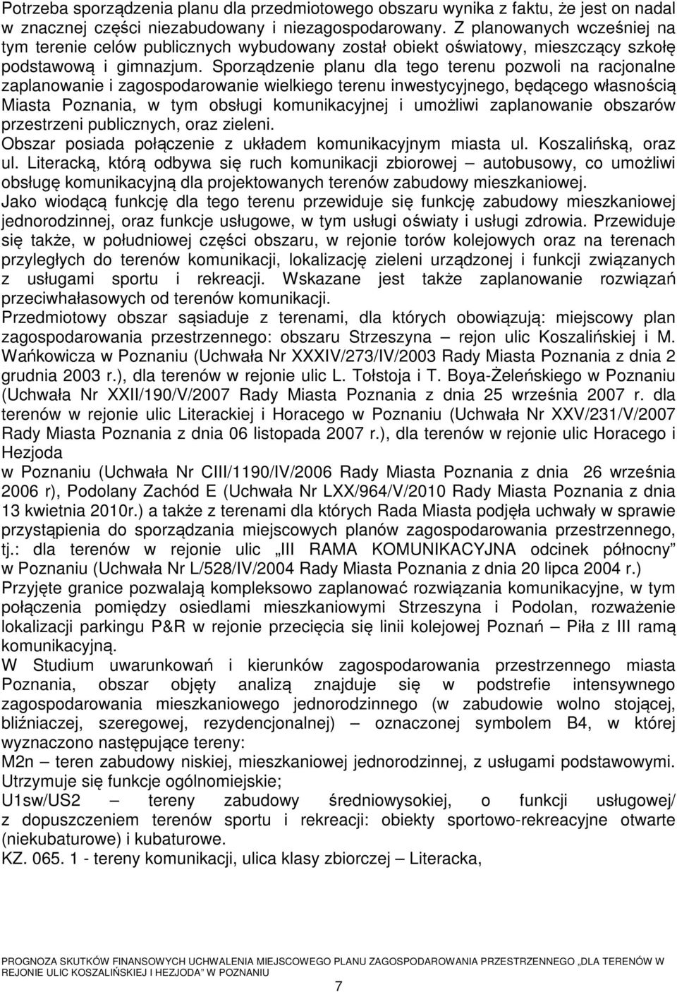 Sporządzenie planu dla tego terenu pozwoli na racjonalne zaplanowanie i zagospodarowanie wielkiego terenu inwestycyjnego, będącego własnością Miasta Poznania, w tym obsługi komunikacyjnej i umożliwi