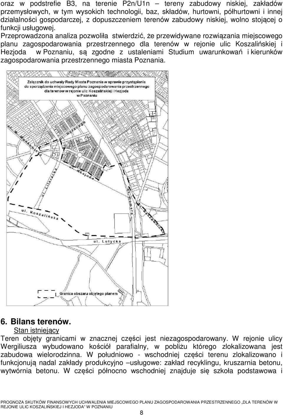 Przeprowadzona analiza pozwoliła stwierdzić, że przewidywane rozwiązania miejscowego planu zagospodarowania przestrzennego dla terenów w rejonie ulic Koszalińskiej i Hezjoda w Poznaniu, są zgodne z