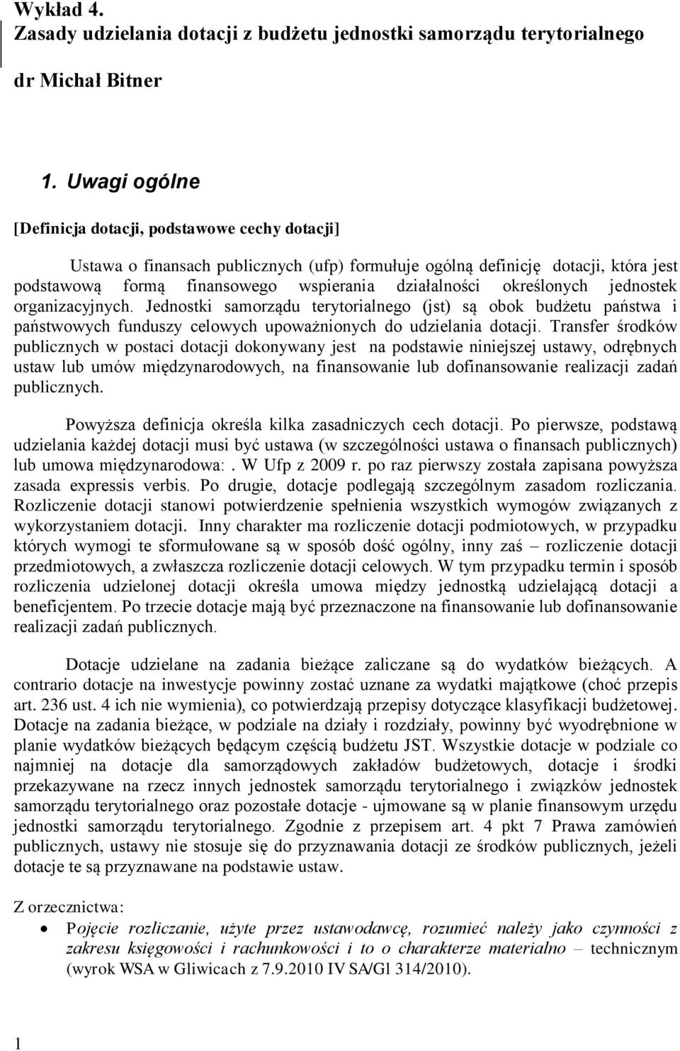 określonych jednostek organizacyjnych. Jednostki samorządu terytorialnego (jst) są obok budżetu państwa i państwowych funduszy celowych upoważnionych do udzielania dotacji.