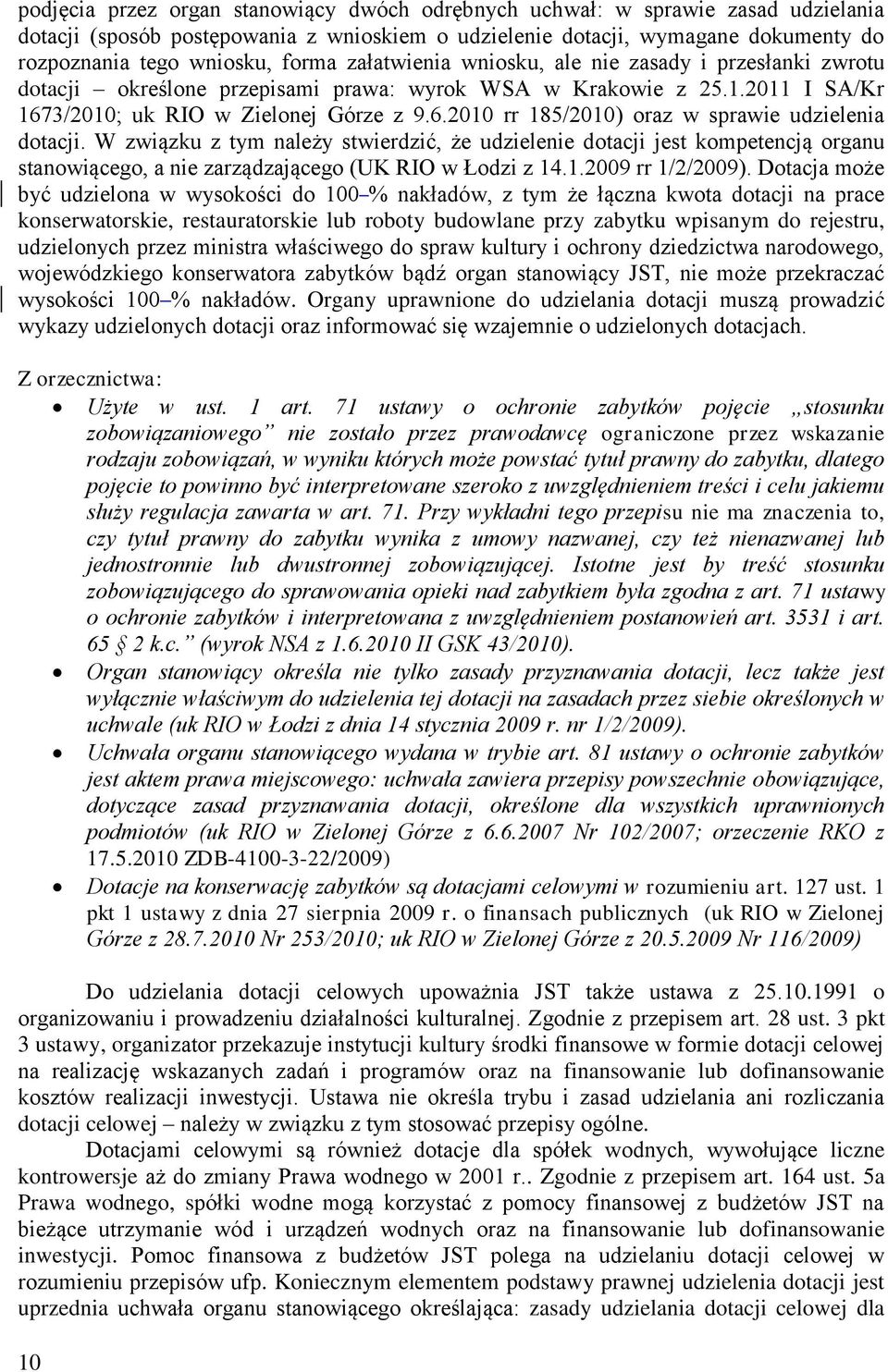 W związku z tym należy stwierdzić, że udzielenie dotacji jest kompetencją organu stanowiącego, a nie zarządzającego (UK RIO w Łodzi z 14.1.2009 rr 1/2/2009).