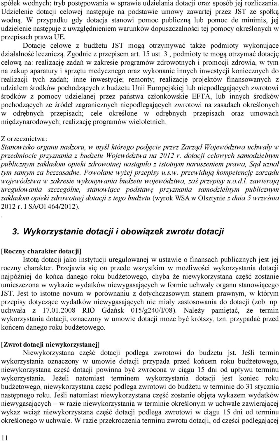 Dotacje celowe z budżetu JST mogą otrzymywać także podmioty wykonujące działalność leczniczą. Zgodnie z przepisem art. 15 ust.