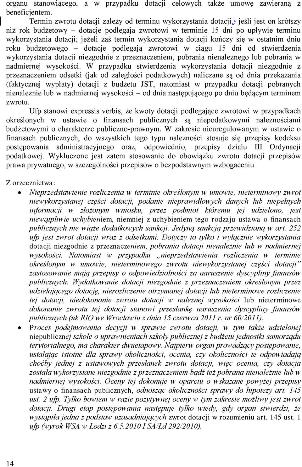 zaś termin wykorzystania dotacji kończy się w ostatnim dniu roku budżetowego dotacje podlegają zwrotowi w ciągu 15 dni od stwierdzenia wykorzystania dotacji niezgodnie z przeznaczeniem, pobrania