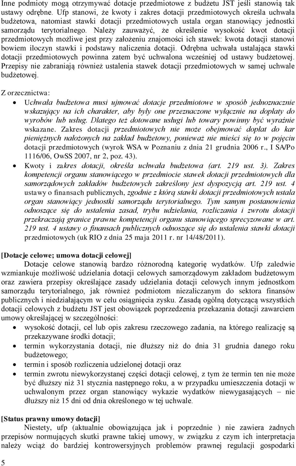 Należy zauważyć, że określenie wysokość kwot dotacji przedmiotowych możliwe jest przy założeniu znajomości ich stawek: kwota dotacji stanowi bowiem iloczyn stawki i podstawy naliczenia dotacji.