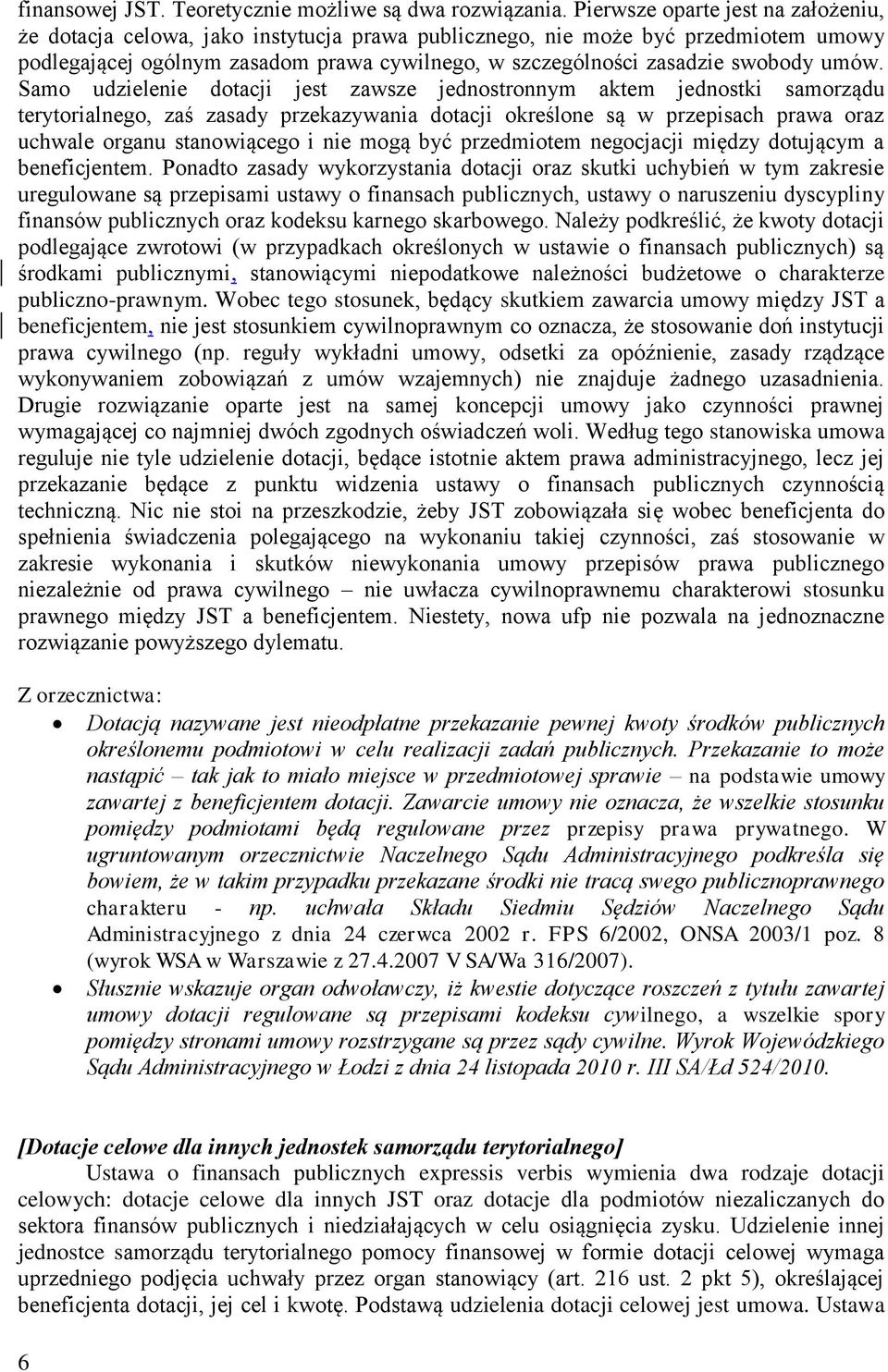 umów. Samo udzielenie dotacji jest zawsze jednostronnym aktem jednostki samorządu terytorialnego, zaś zasady przekazywania dotacji określone są w przepisach prawa oraz uchwale organu stanowiącego i