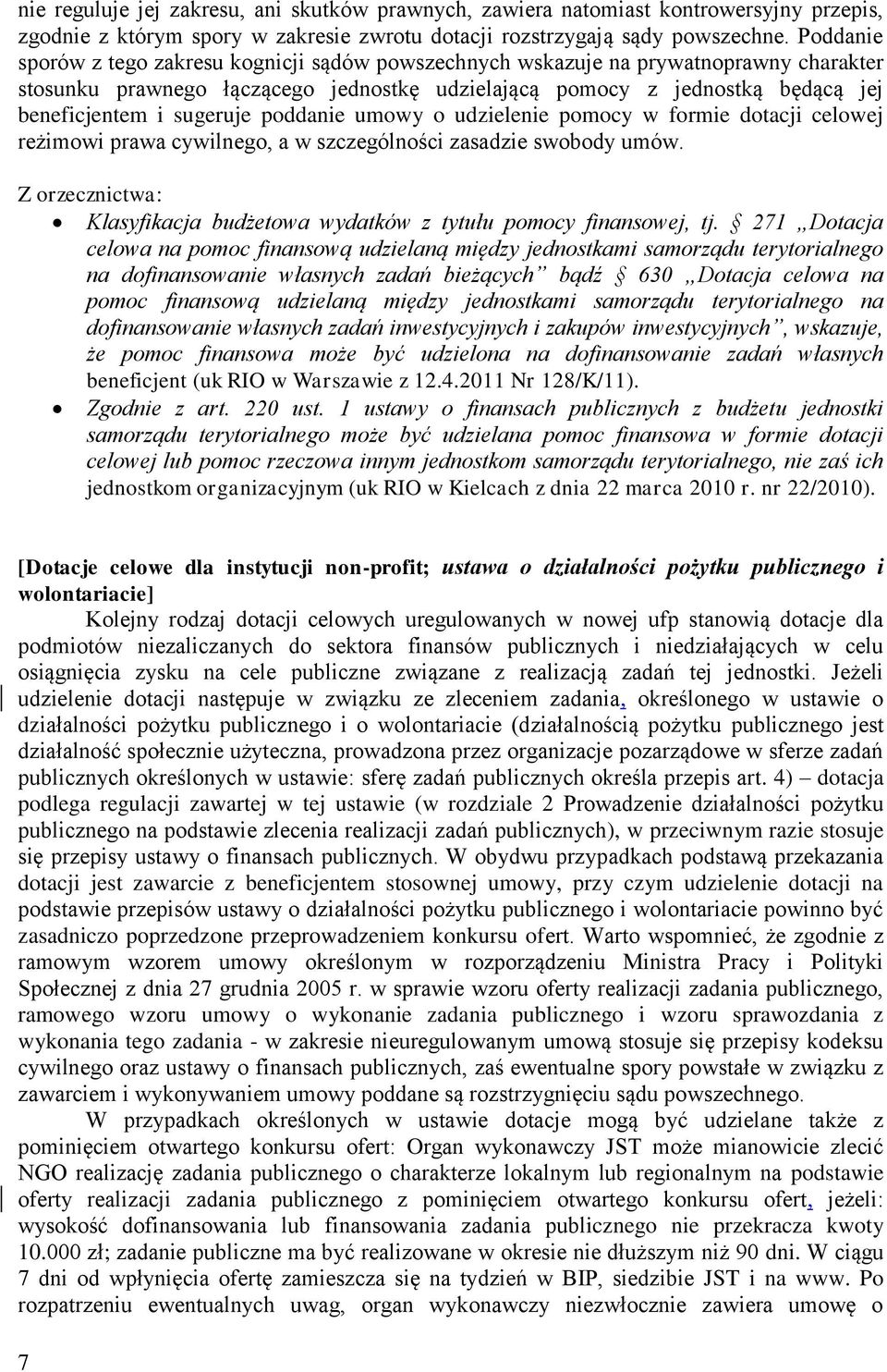 sugeruje poddanie umowy o udzielenie pomocy w formie dotacji celowej reżimowi prawa cywilnego, a w szczególności zasadzie swobody umów. Klasyfikacja budżetowa wydatków z tytułu pomocy finansowej, tj.