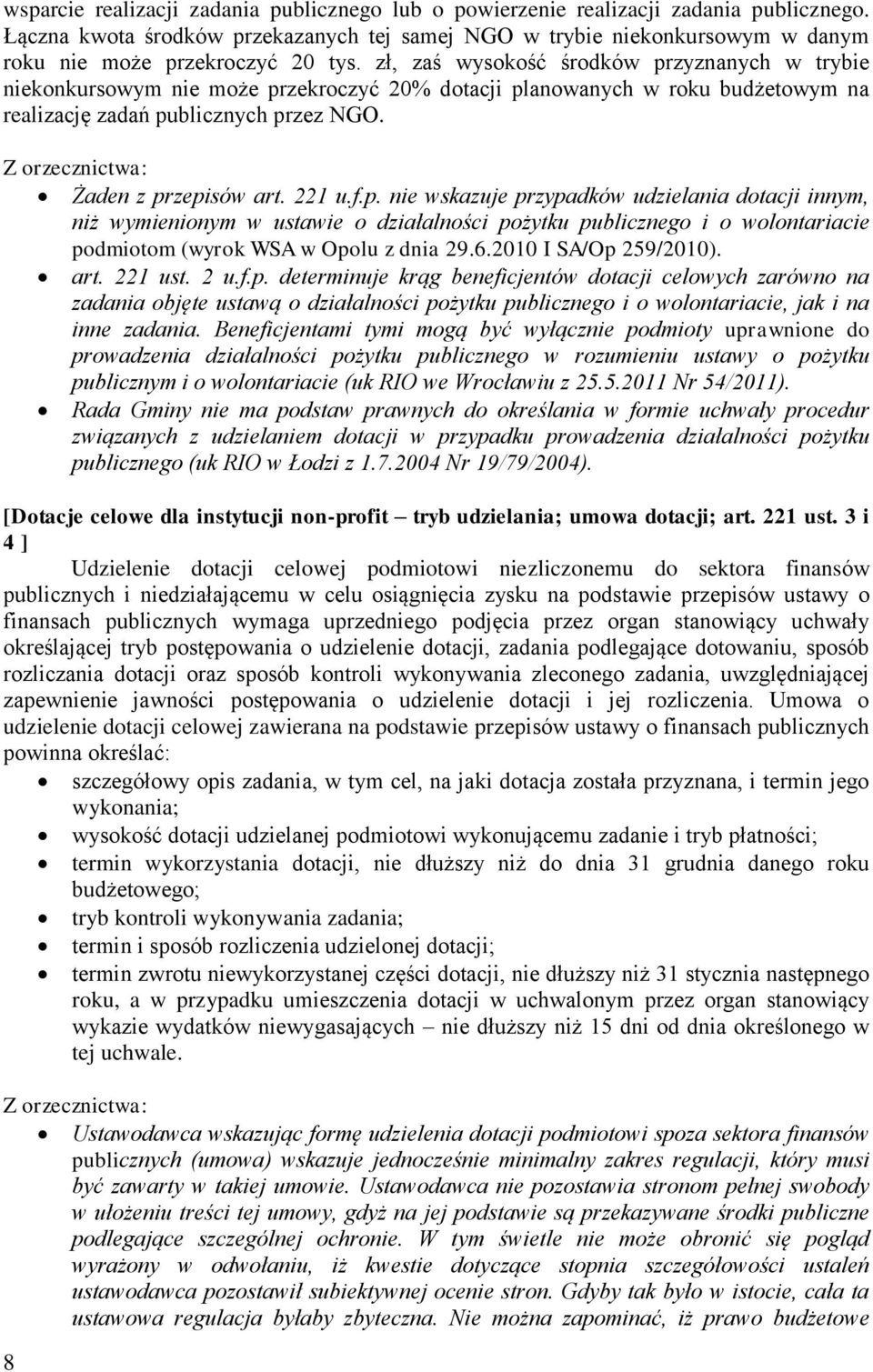 zł, zaś wysokość środków przyznanych w trybie niekonkursowym nie może przekroczyć 20% dotacji planowanych w roku budżetowym na realizację zadań publicznych przez NGO. Żaden z przepisów art. 221 u.f.p. nie wskazuje przypadków udzielania dotacji innym, niż wymienionym w ustawie o działalności pożytku publicznego i o wolontariacie podmiotom (wyrok WSA w Opolu z dnia 29.