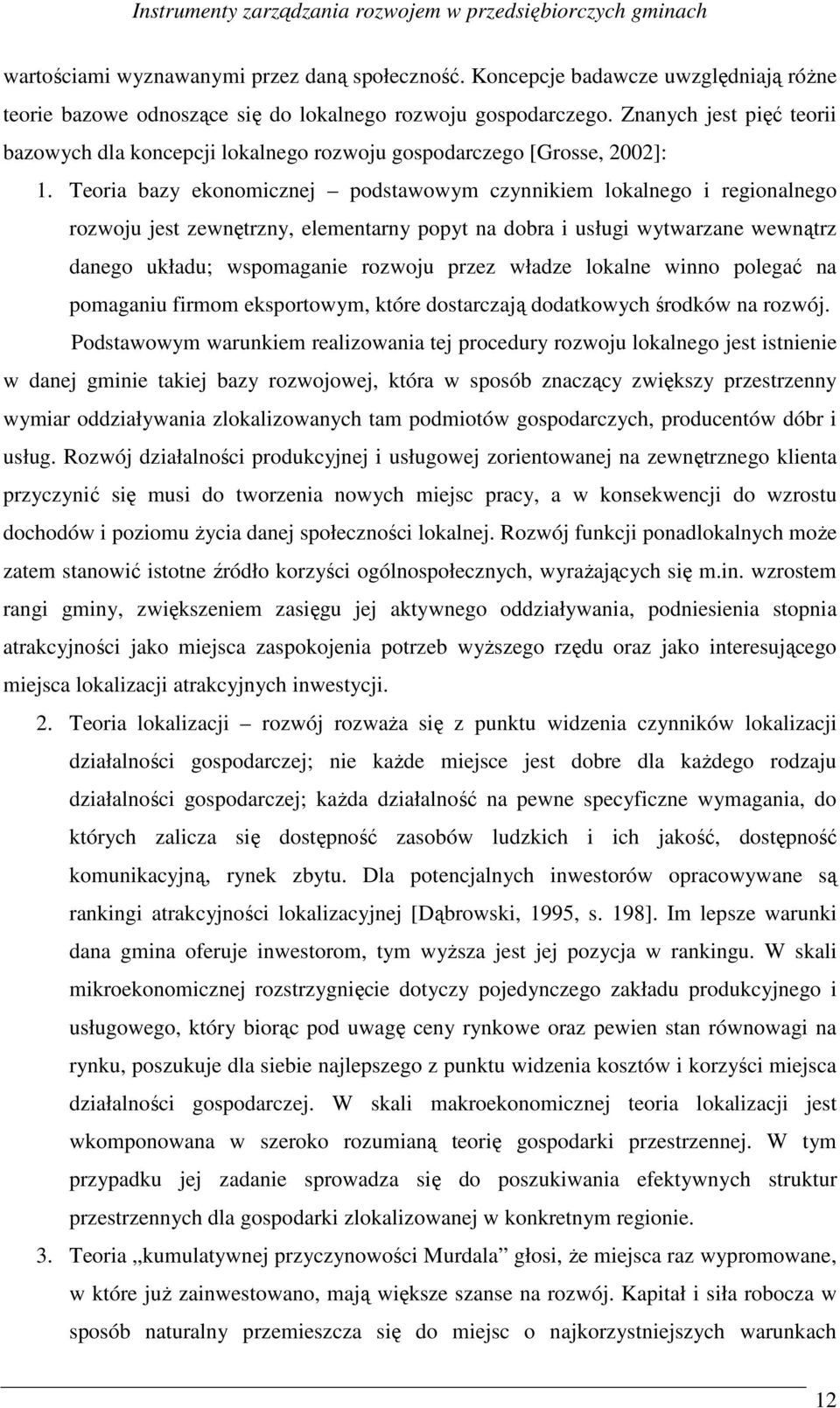 Teoria bazy ekonomicznej podstawowym czynnikiem lokalnego i regionalnego rozwoju jest zewnętrzny, elementarny popyt na dobra i usługi wytwarzane wewnątrz danego układu; wspomaganie rozwoju przez