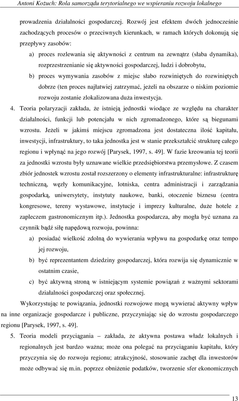 (słaba dynamika), rozprzestrzenianie się aktywności gospodarczej, ludzi i dobrobytu, b) proces wymywania zasobów z miejsc słabo rozwiniętych do rozwiniętych dobrze (ten proces najłatwiej zatrzymać,