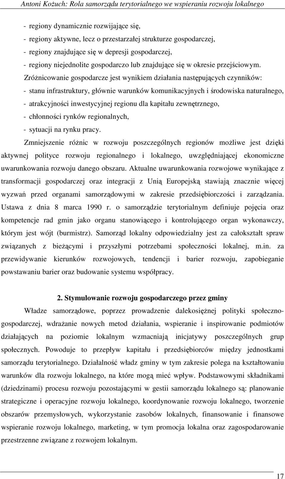 Zróżnicowanie gospodarcze jest wynikiem działania następujących czynników: - stanu infrastruktury, głównie warunków komunikacyjnych i środowiska naturalnego, - atrakcyjności inwestycyjnej regionu dla