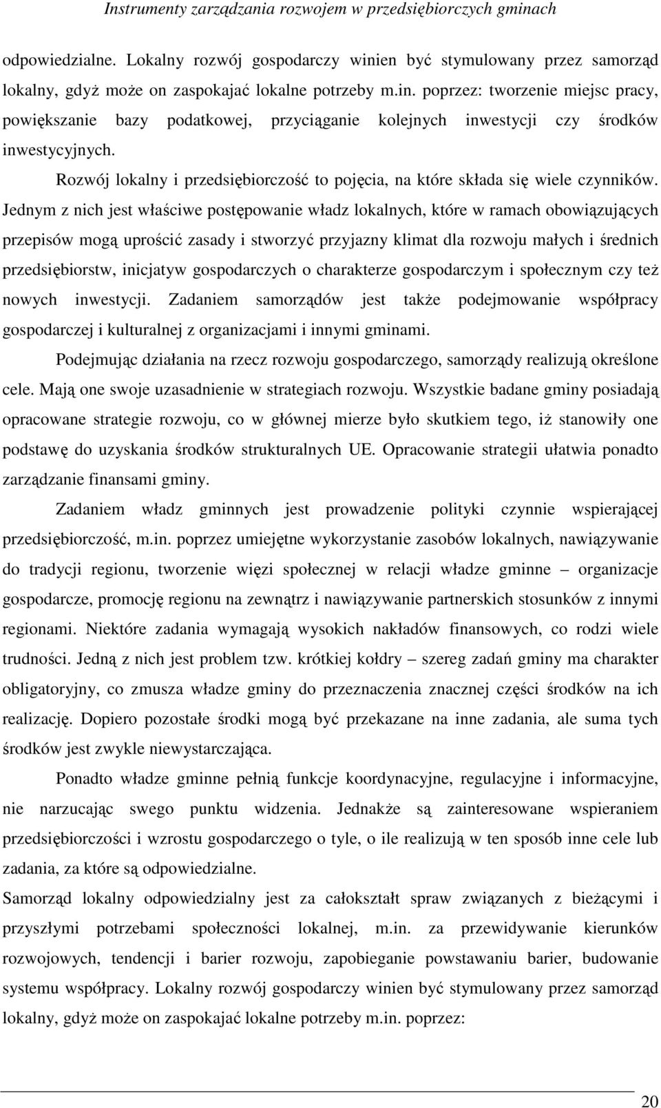 Jednym z nich jest właściwe postępowanie władz lokalnych, które w ramach obowiązujących przepisów mogą uprościć zasady i stworzyć przyjazny klimat dla rozwoju małych i średnich przedsiębiorstw,