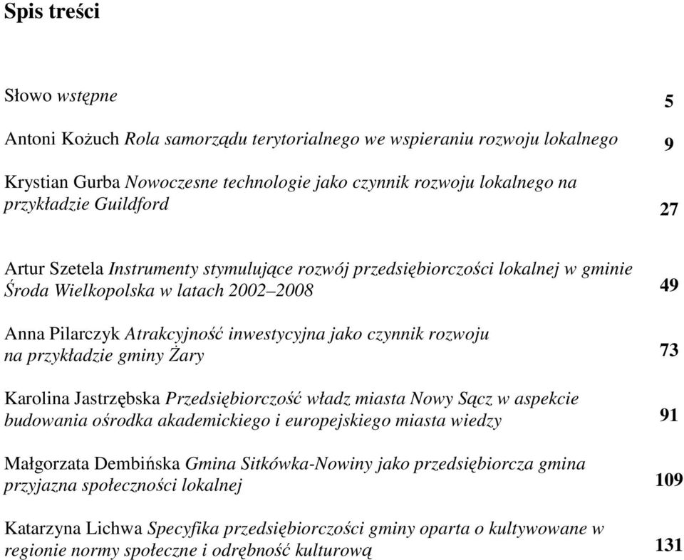 rozwoju na przykładzie gminy Żary 73 Karolina Jastrzębska Przedsiębiorczość władz miasta Nowy Sącz w aspekcie budowania ośrodka akademickiego i europejskiego miasta wiedzy 91 Małgorzata Dembińska