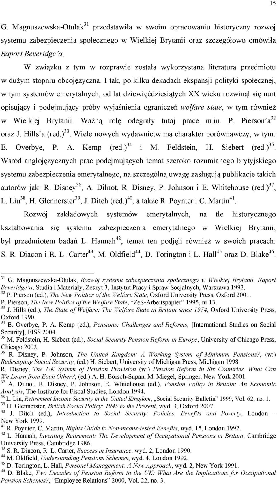 I tak, po kilku dekadach ekspansji polityki społecznej, w tym systemów emerytalnych, od lat dziewięćdziesiątych XX wieku rozwinął się nurt opisujący i podejmujący próby wyjaśnienia ograniczeń welfare