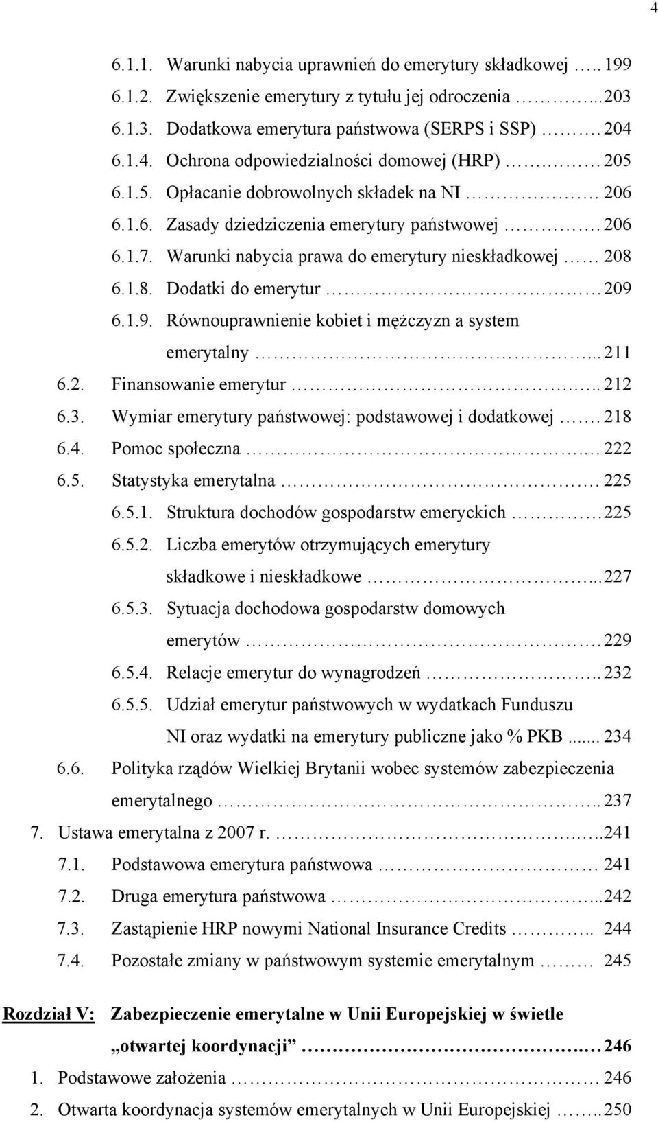 1.9. Równouprawnienie kobiet i mężczyzn a system emerytalny... 211 6.2. Finansowanie emerytur... 212 6.3. Wymiar emerytury państwowej: podstawowej i dodatkowej. 218 6.4. Pomoc społeczna. 222 6.5.