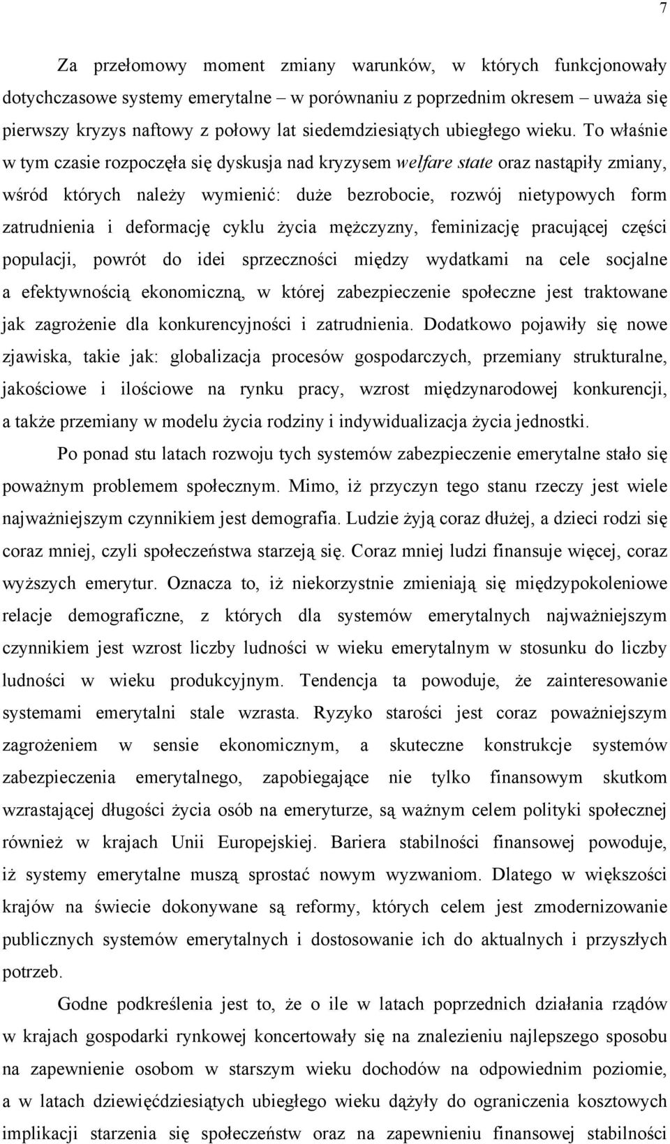 To właśnie w tym czasie rozpoczęła się dyskusja nad kryzysem welfare state oraz nastąpiły zmiany, wśród których należy wymienić: duże bezrobocie, rozwój nietypowych form zatrudnienia i deformację