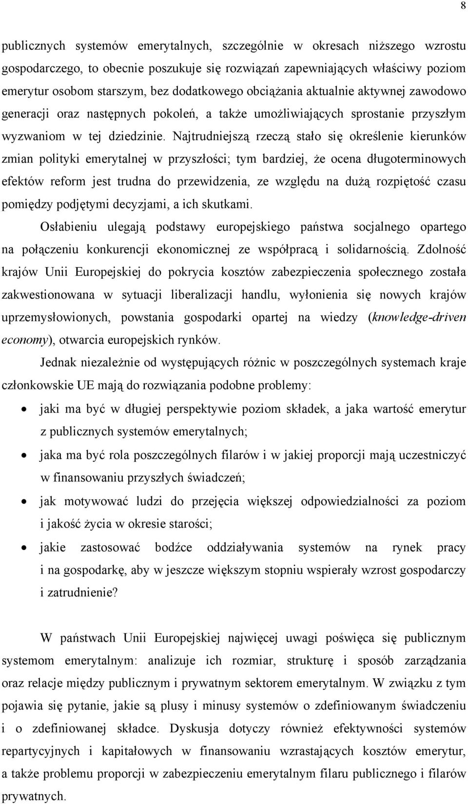 Najtrudniejszą rzeczą stało się określenie kierunków zmian polityki emerytalnej w przyszłości; tym bardziej, że ocena długoterminowych efektów reform jest trudna do przewidzenia, ze względu na dużą