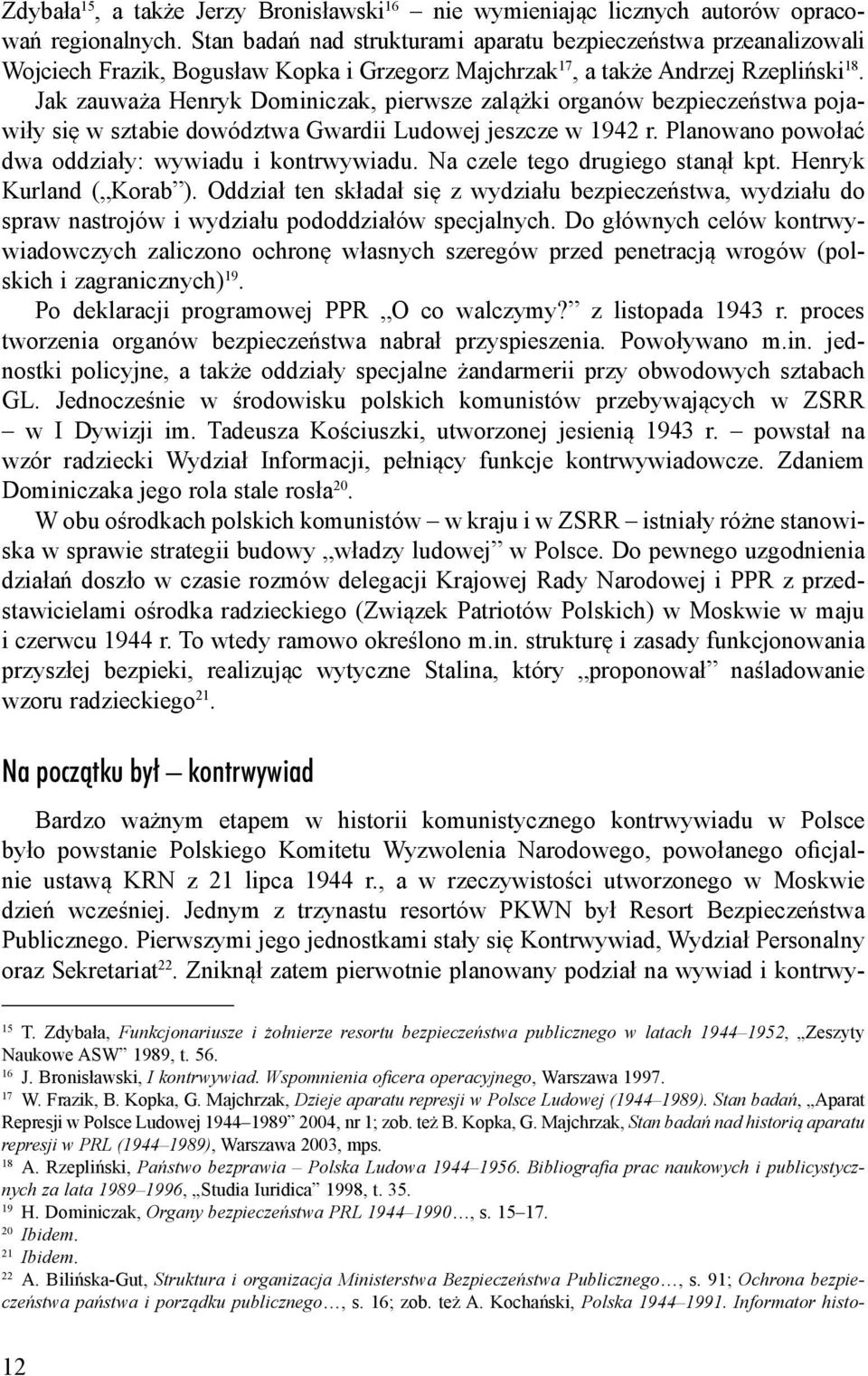 Jak zauważa Henryk Dominiczak, pierwsze zalążki organów bezpieczeństwa pojawiły się w sztabie dowództwa Gwardii Ludowej jeszcze w 1942 r. Planowano powołać dwa oddziały: wywiadu i kontrwywiadu.