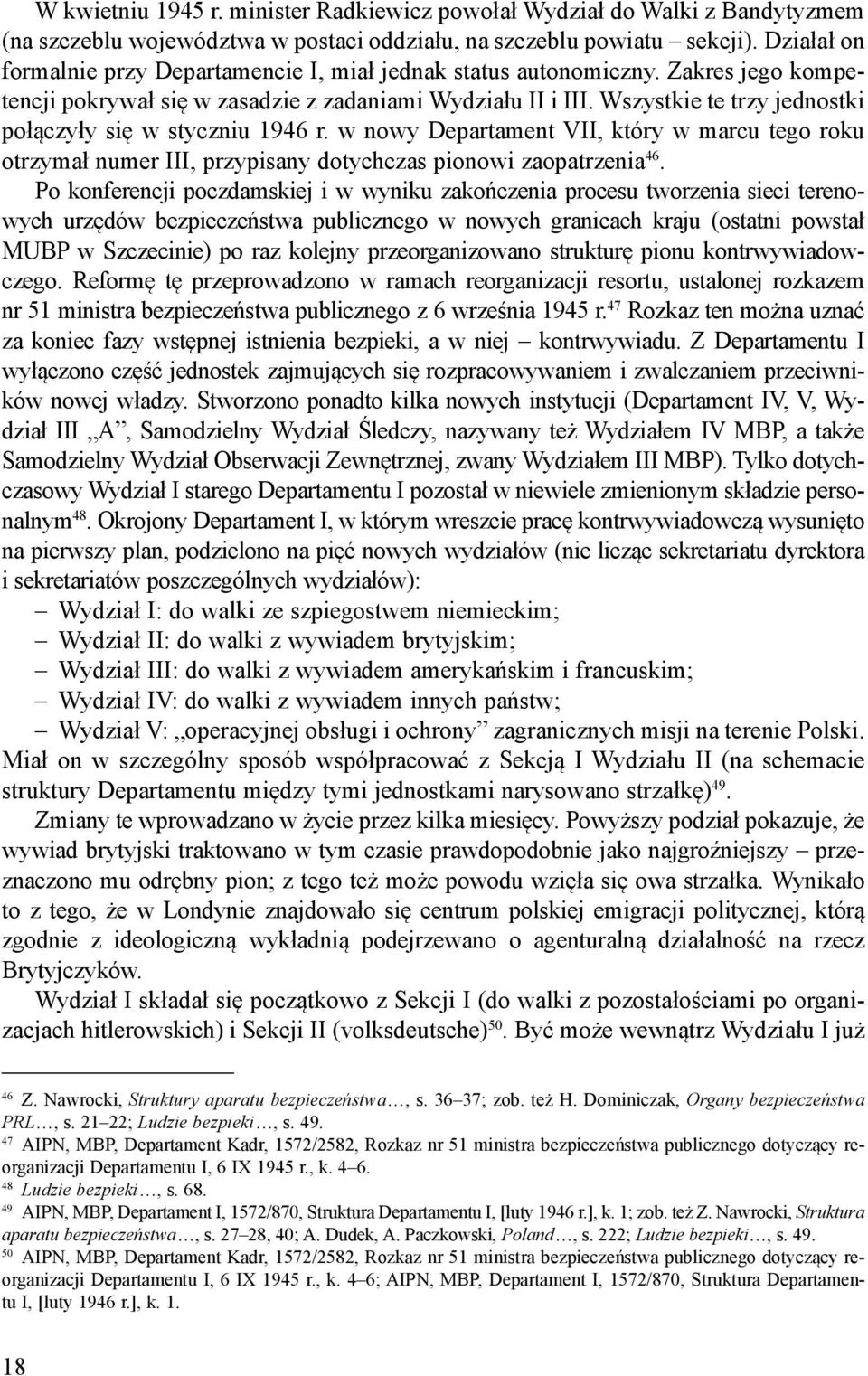 Wszystkie te trzy jednostki połączyły się w styczniu 1946 r. w nowy Departament VII, który w marcu tego roku otrzymał numer III, przypisany dotychczas pionowi zaopatrzenia 46.