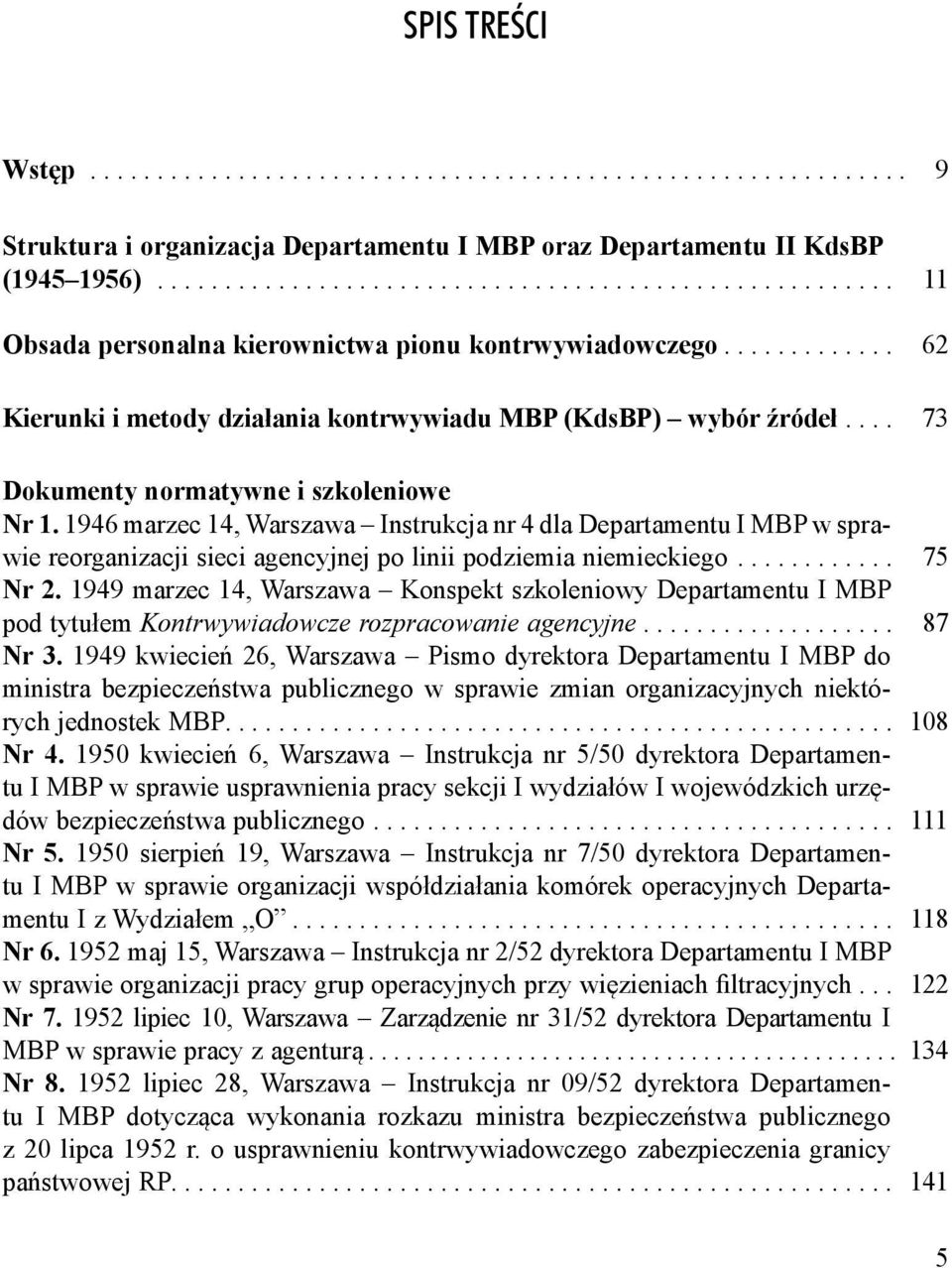 ... 73 Dokumenty normatywne i szkoleniowe Nr 1. 1946 marzec 14, Warszawa Instrukcja nr 4 dla Departamentu I MBP w sprawie reorganizacji sieci agencyjnej po linii podziemia niemieckiego............ 75 Nr 2.