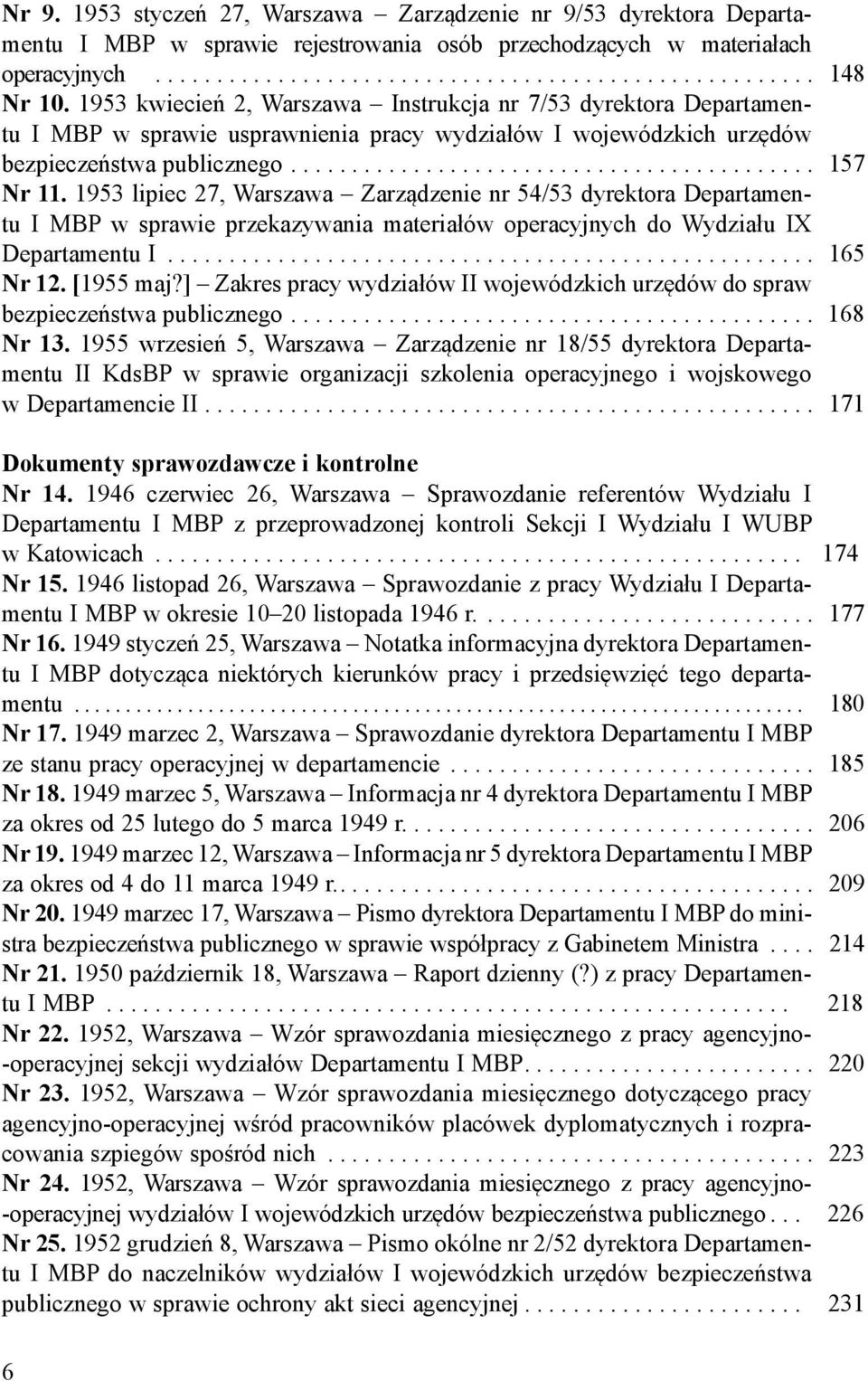 1953 lipiec 27, Warszawa Zarządzenie nr 54/53 dyrektora Departamentu I MBP w sprawie przekazywania materiałów operacyjnych do Wydziału IX Departamentu I..................................................... 165 Nr 12.