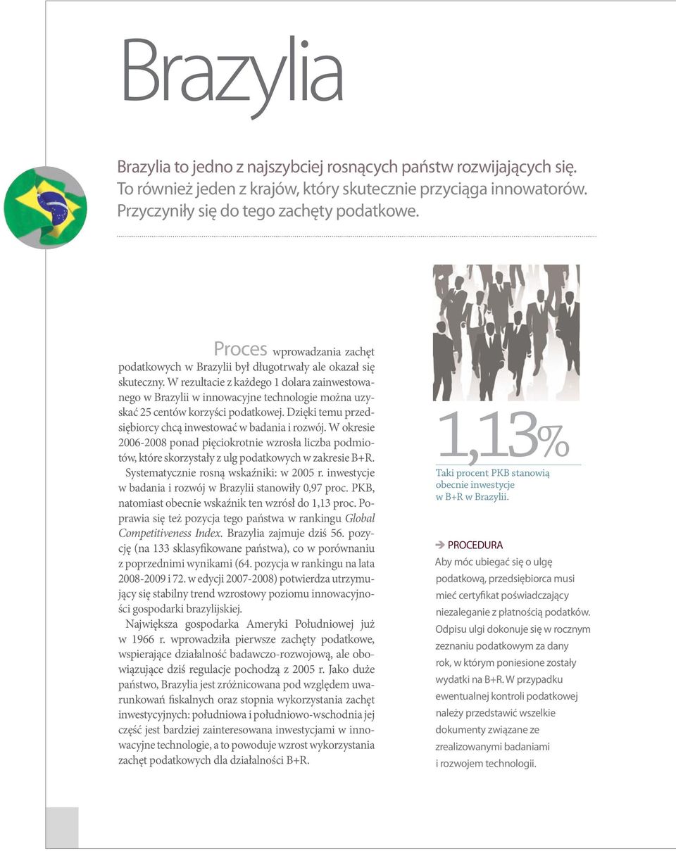 W rezultacie z każdego 1 dolara zainwestowanego w Brazylii w innowacyjne technologie można uzyskać 25 centów korzyści podatkowej. Dzięki temu przedsiębiorcy chcą inwestować w badania i rozwój.