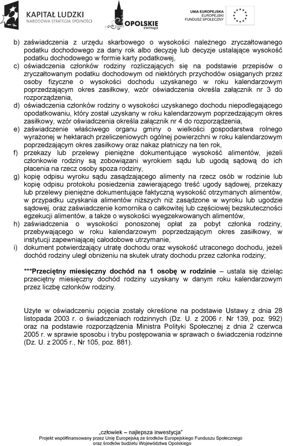 w roku kalendarzowym poprzedzającym okres zasiłkowy, wzór oświadczenia określa załącznik nr 3 do rozporządzenia, d) oświadczenia członków rodziny o wysokości uzyskanego dochodu niepodlegającego